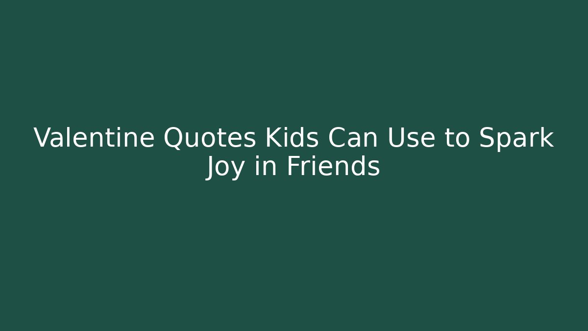 Valentine Quotes Kids Can Use to Spark Joy in Friends