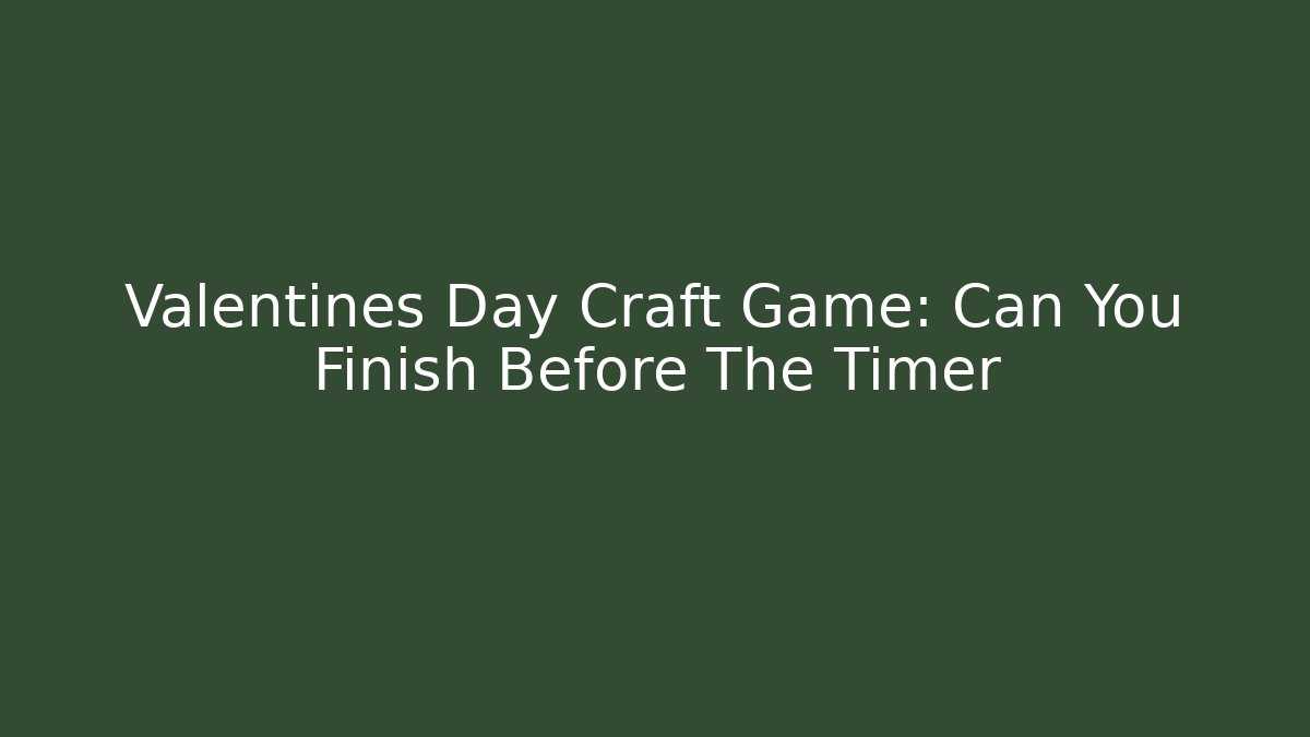 Valentines Day Craft Game: Can You Finish Before The Timer - Boomer Naturals