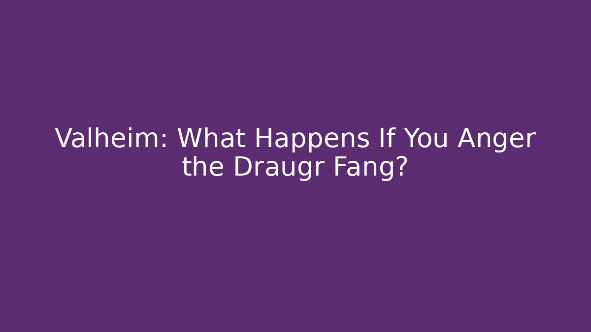 Valheim: What Happens If You Anger the Draugr Fang?