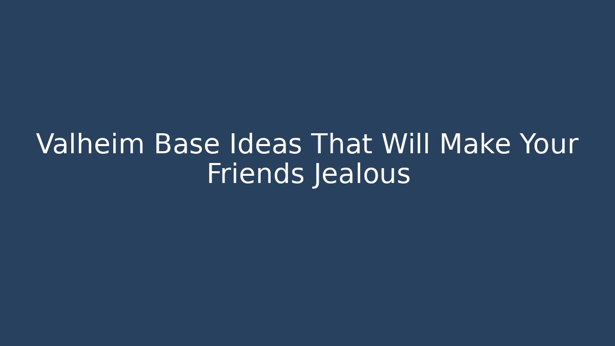 Valheim Base Ideas That Will Make Your Friends Jealous
