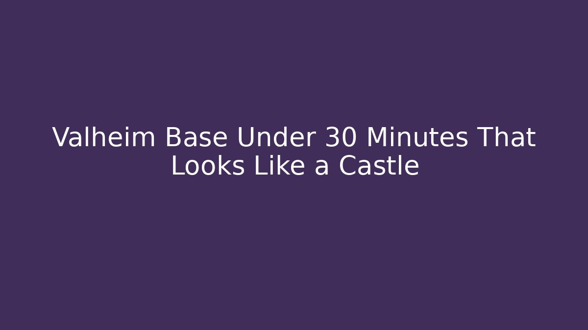 Valheim Base Under 30 Minutes That Looks Like a Castle