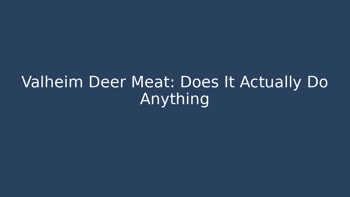 Valheim Deer Meat: Does It Actually Do Anything