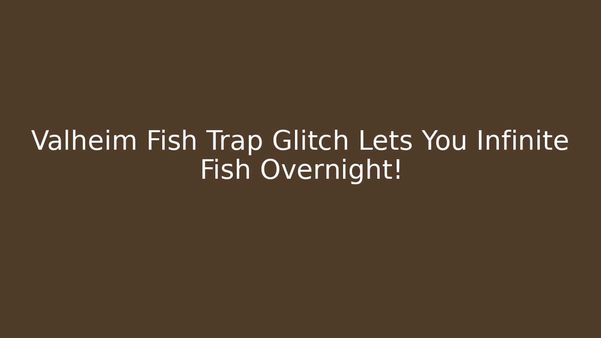 Valheim Fish Trap Glitch Lets You Infinite Fish Overnight!