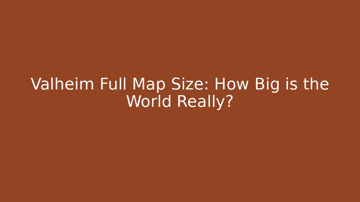 Valheim Full Map Size: How Big is the World Really?