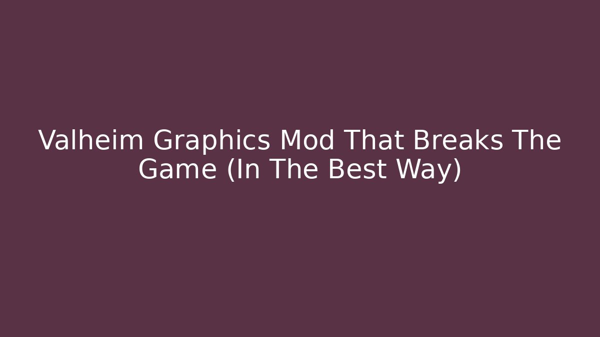 Valheim Graphics Mod That Breaks The Game (In The Best Way)