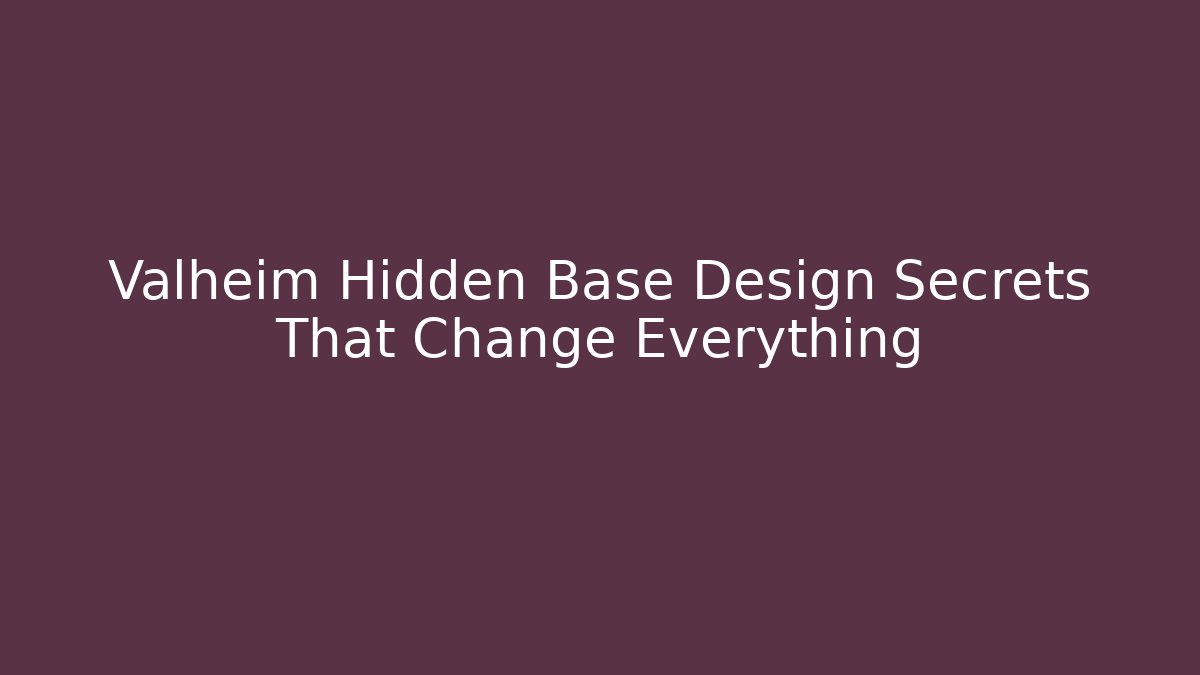 Valheim Hidden Base Design Secrets That Change Everything