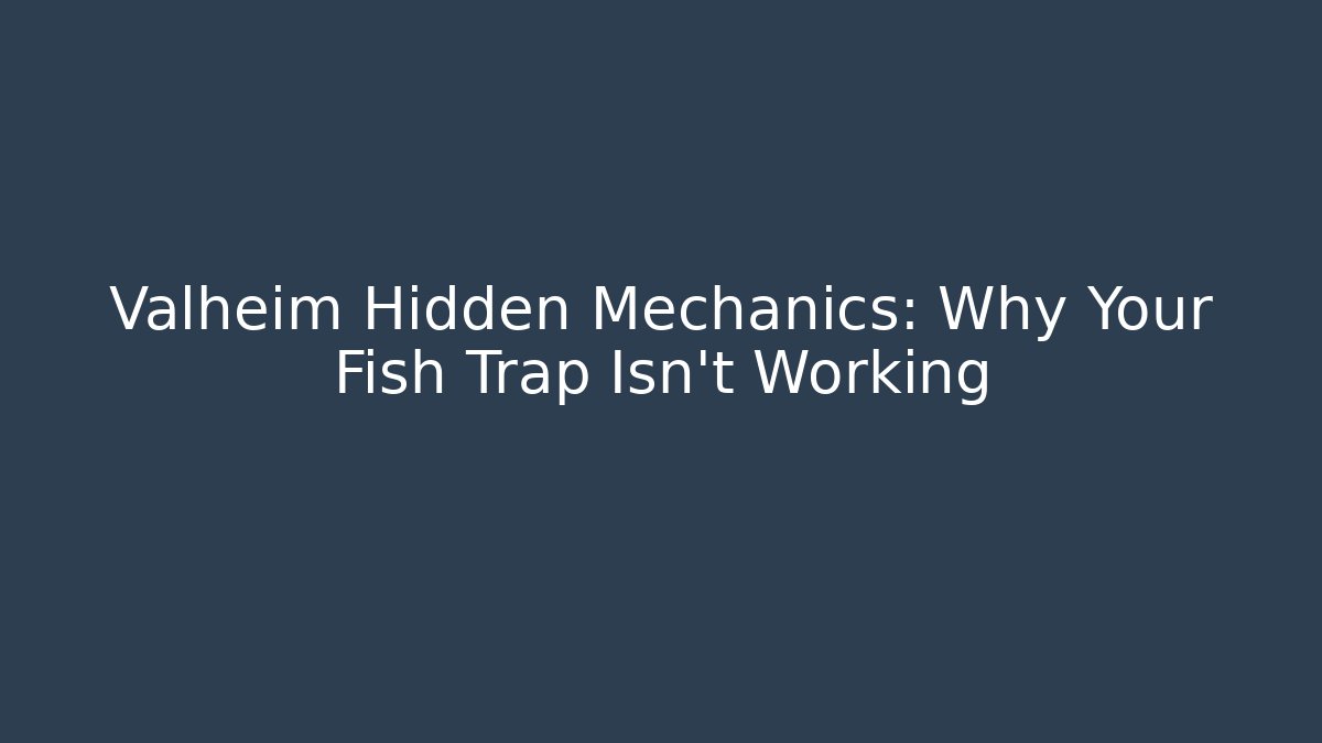 Valheim Hidden Mechanics: Why Your Fish Trap Isn't Working