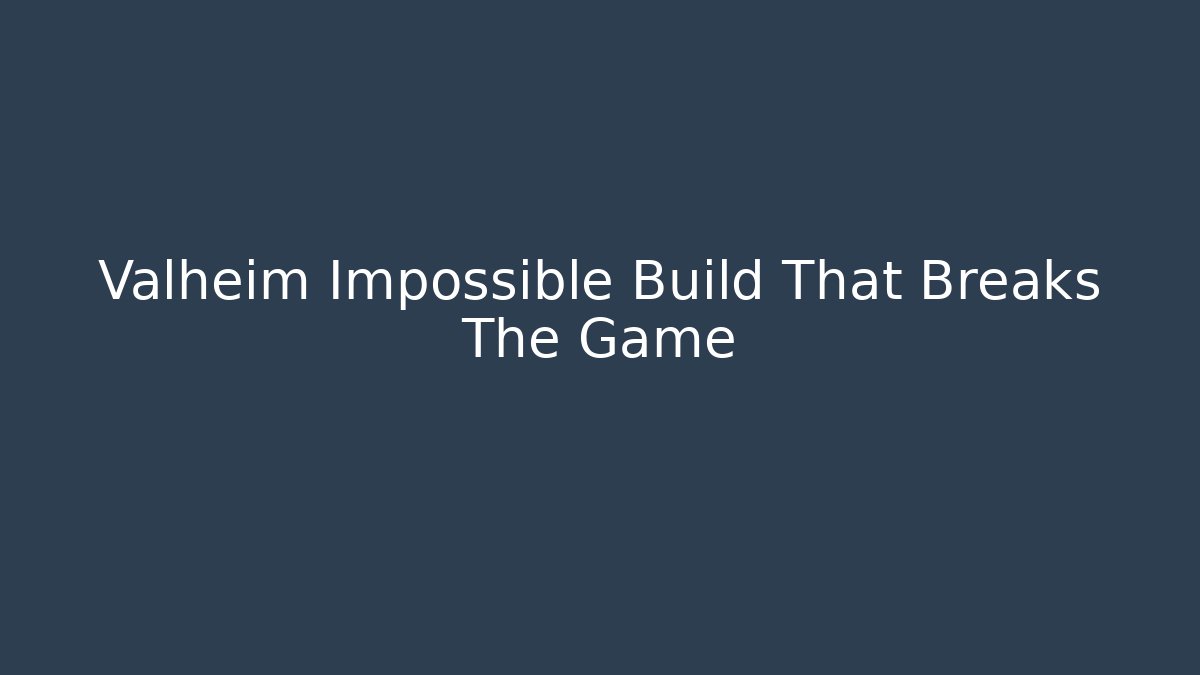 Valheim Impossible Build That Breaks The Game