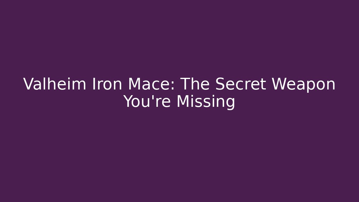 Valheim Iron Mace: The Secret Weapon You’re Missing
