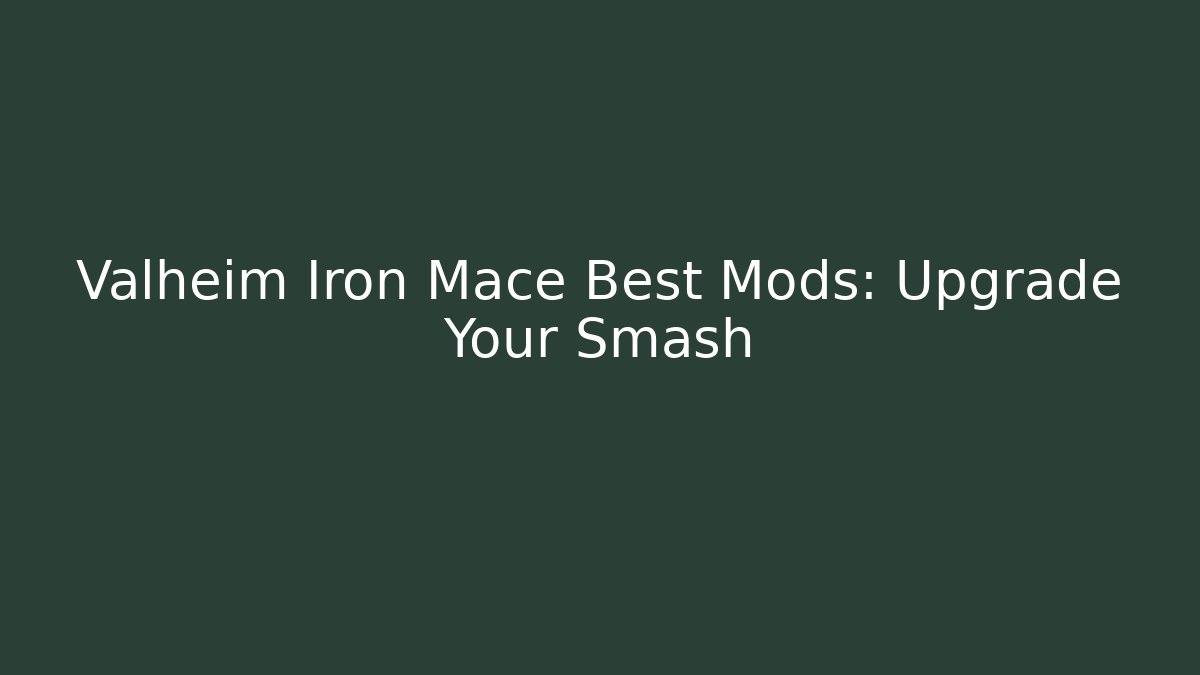 Valheim Iron Mace Best Mods: Upgrade Your Smash