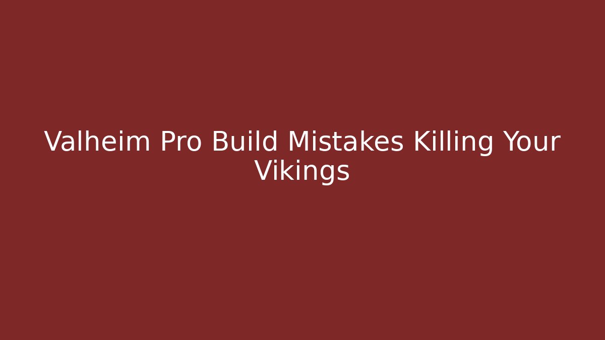 Valheim Pro Build Mistakes Killing Your Vikings - Boomer Naturals