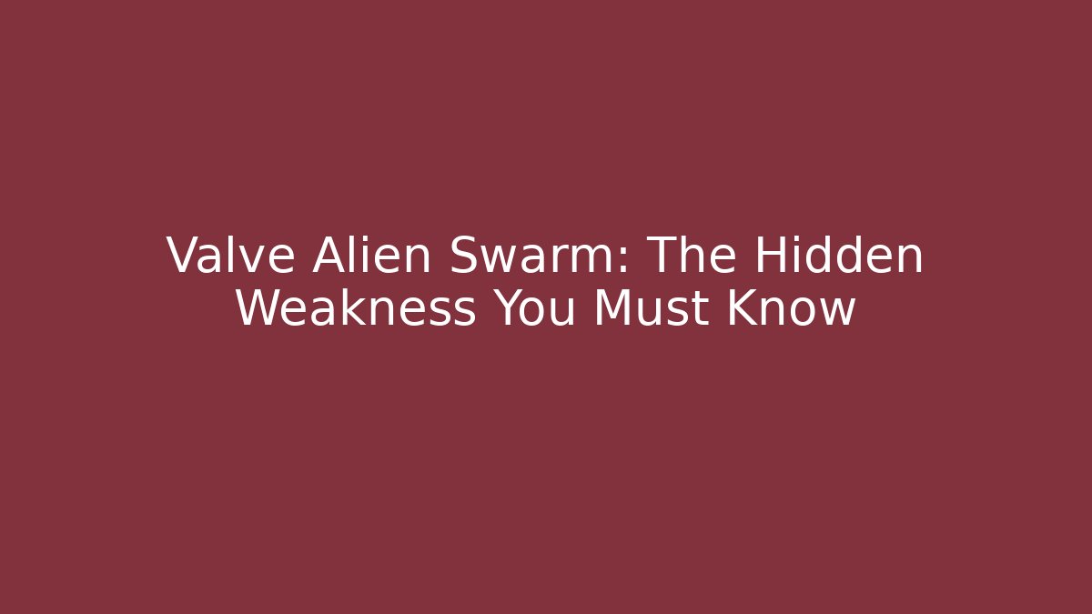 Valve Alien Swarm: The Hidden Weakness You Must Know