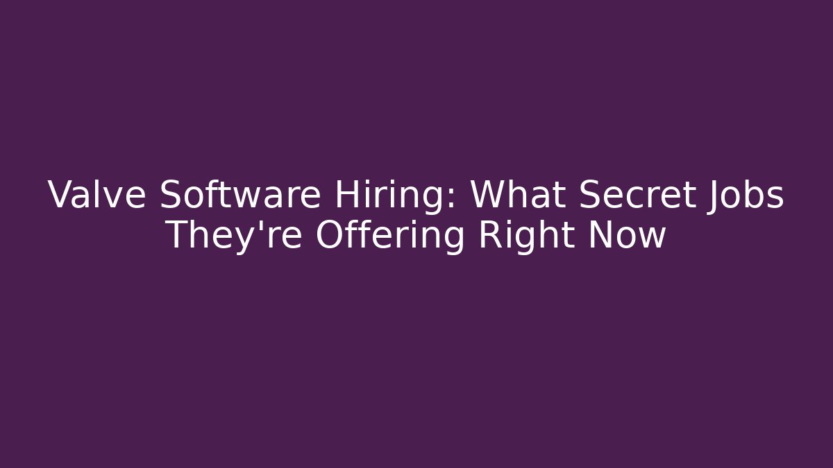 Valve Software Hiring: What Secret Jobs They're Offering Right Now