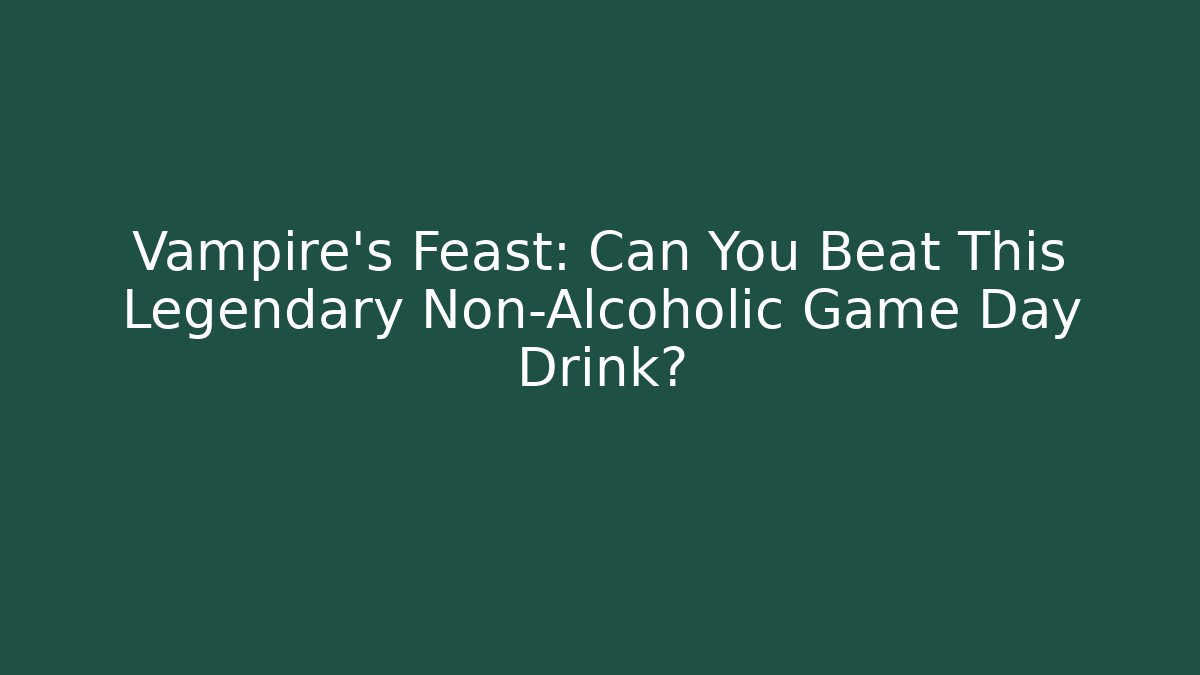 Vampire's Feast: Can You Beat This Legendary Non-Alcoholic Game Day Drink?