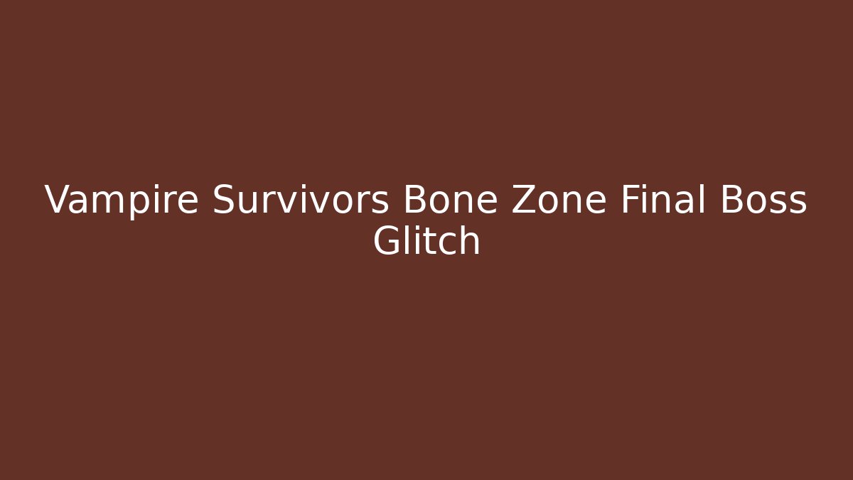 Vampire Survivors Bone Zone Final Boss Glitch