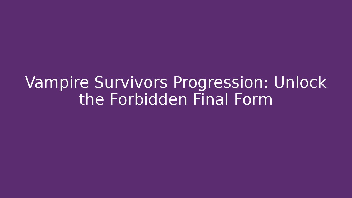 Vampire Survivors Progression: Unlock the Forbidden Final Form