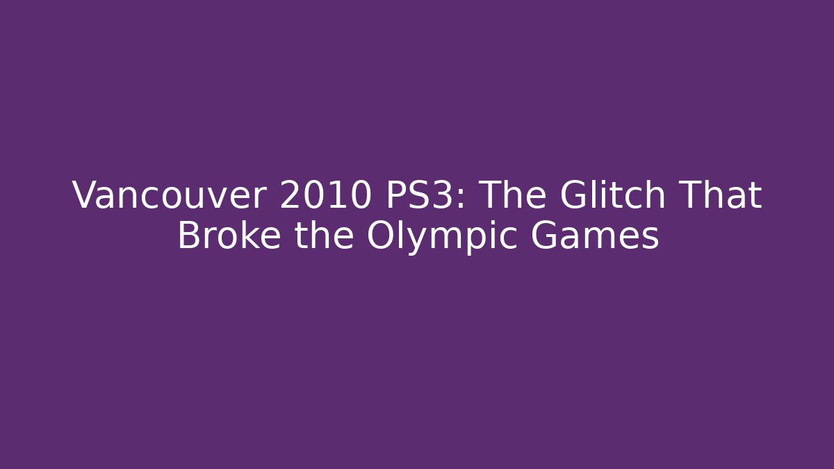 Vancouver 2010 PS3: The Glitch That Broke the Olympic Games - Boomer Naturals