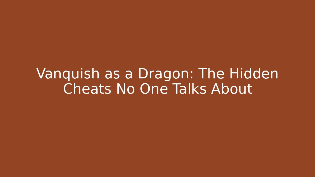 Vanquish as a Dragon: The Hidden Cheats No One Talks About