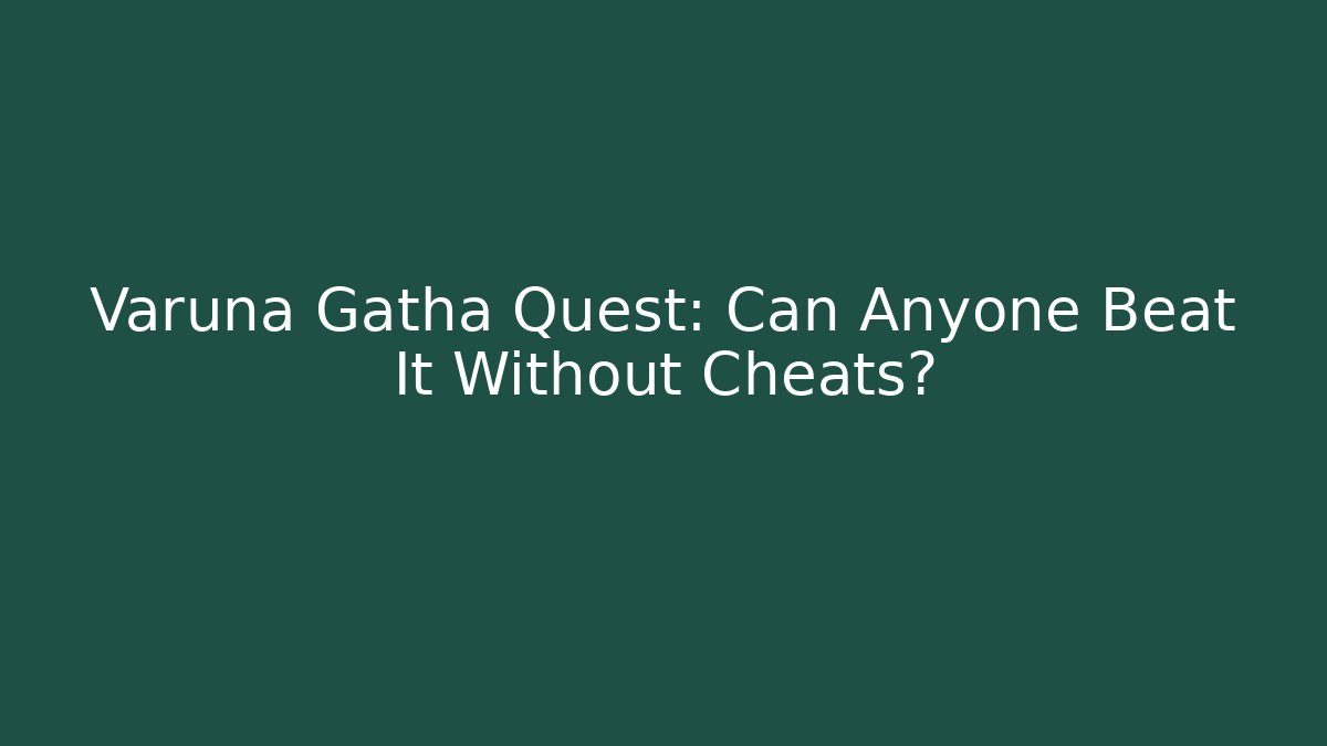 Varuna Gatha Quest: Can Anyone Beat It Without Cheats?