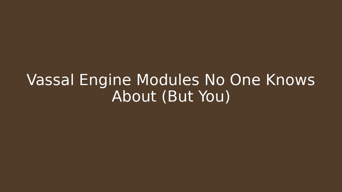 Vassal Engine Modules No One Knows About (But You) - Boomer Naturals