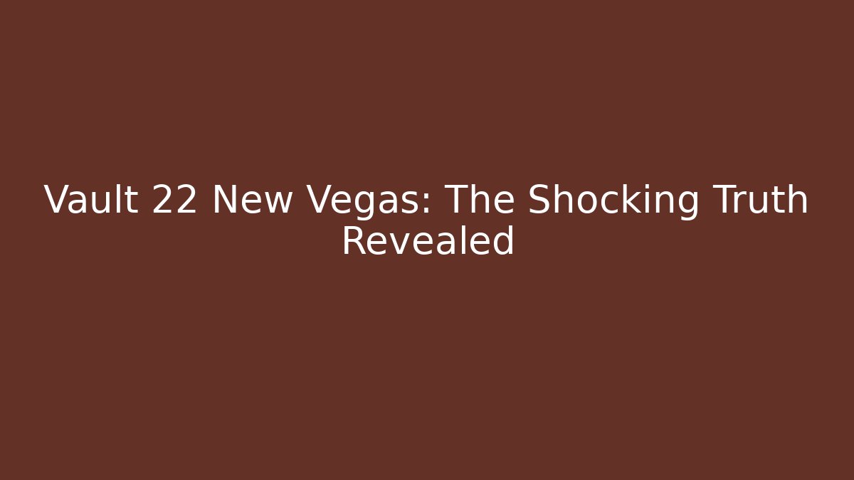 Vault 22 New Vegas: The Shocking Truth Revealed