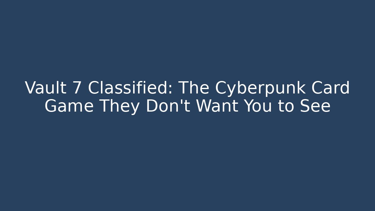 Vault 7 Classified: The Cyberpunk Card Game They Don’t Want You to See - Boomer Naturals