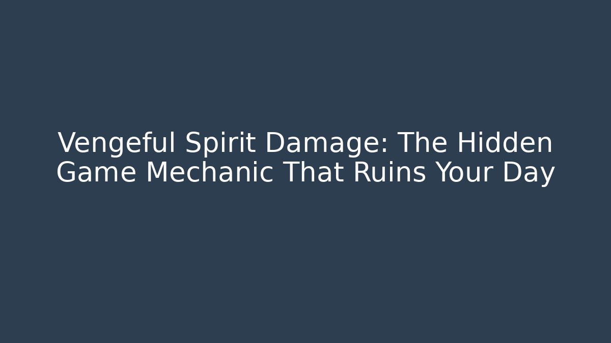 Vengeful Spirit Damage: The Hidden Game Mechanic That Ruins Your Day