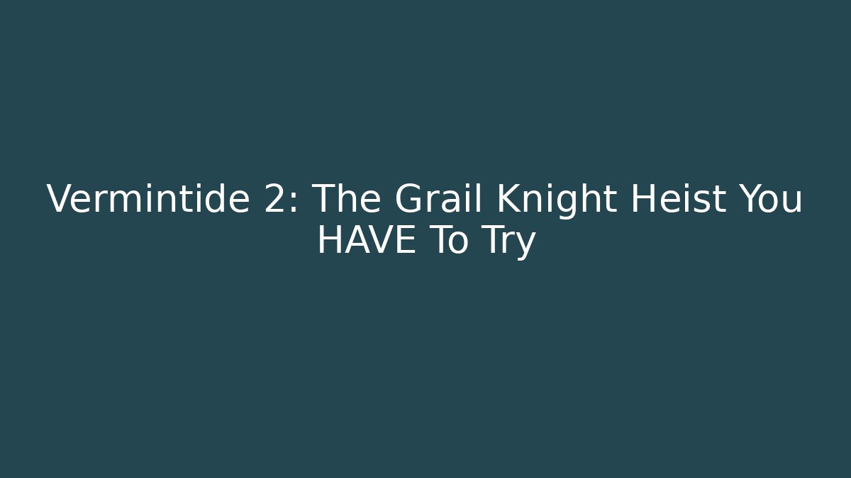 Vermintide 2: The Grail Knight Heist You HAVE To Try