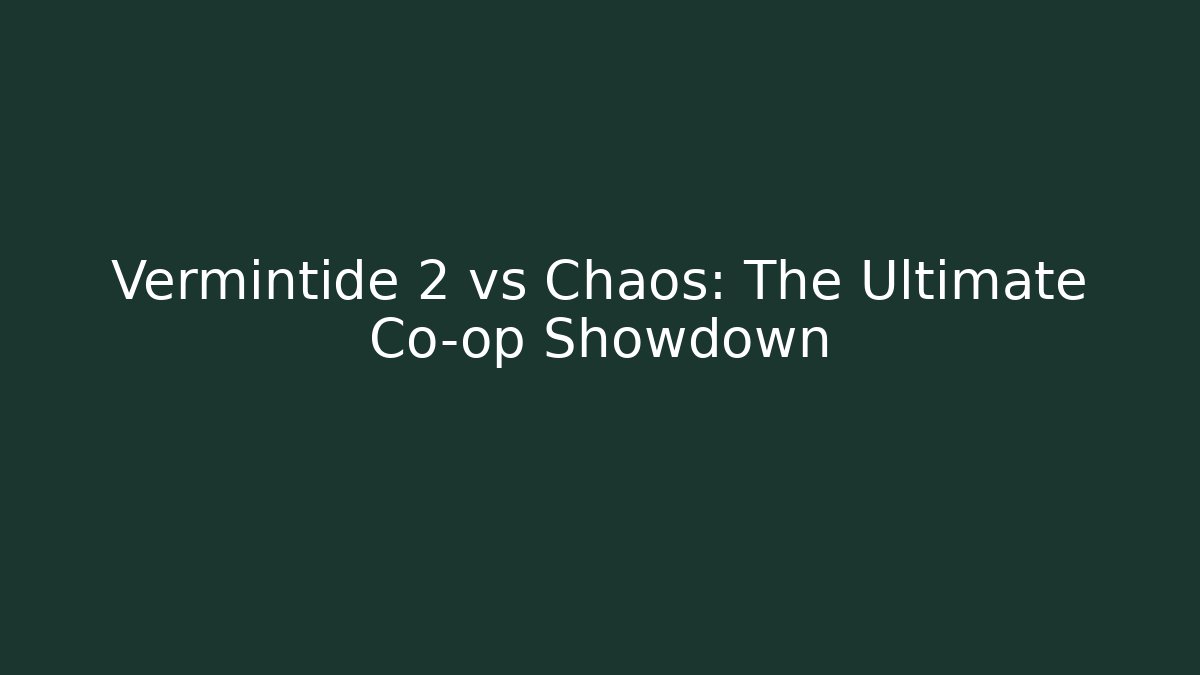 Vermintide 2 vs Chaos: The Ultimate Co-op Showdown - Boomer Naturals