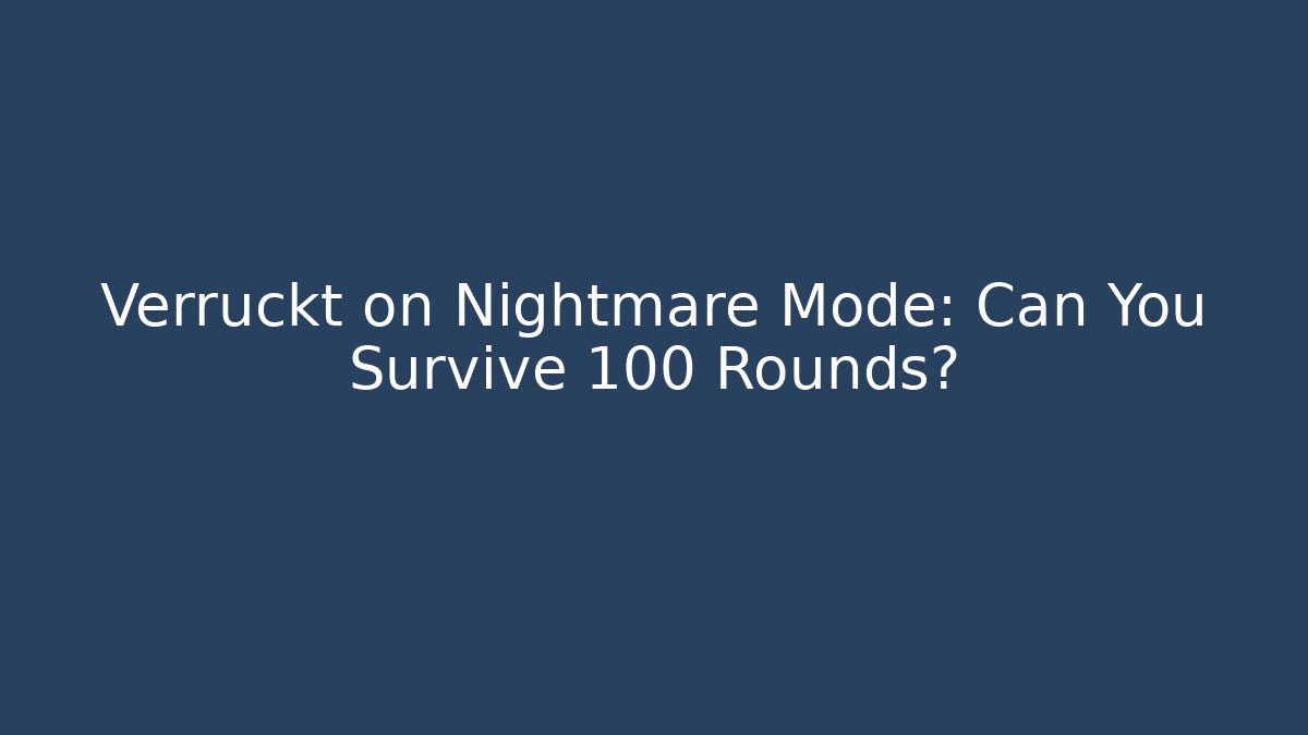 Verruckt on Nightmare Mode: Can You Survive 100 Rounds?