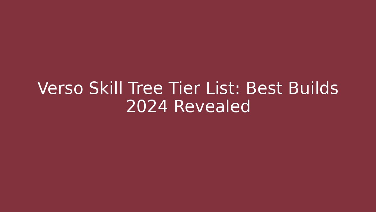 Verso Skill Tree Tier List: Best Builds 2024 Revealed