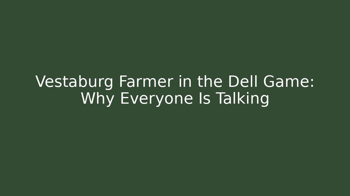 Vestaburg Farmer in the Dell Game: Why Everyone Is Talking