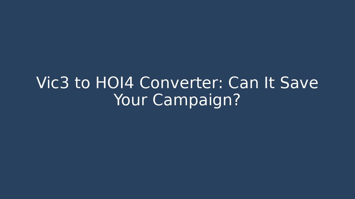 Vic3 to HOI4 Converter: Can It Save Your Campaign?
