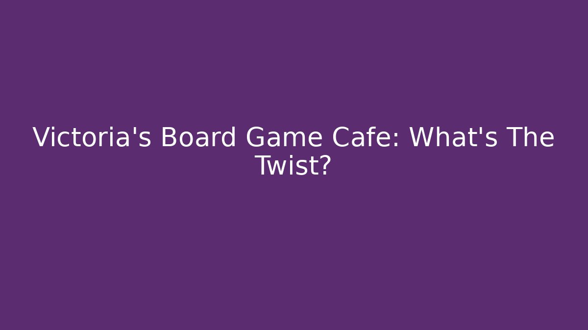 Victoria's Board Game Cafe: What's The Twist?