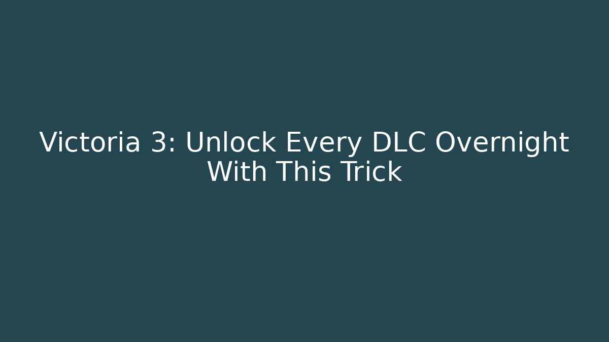 Victoria 3: Unlock Every DLC Overnight With This Trick