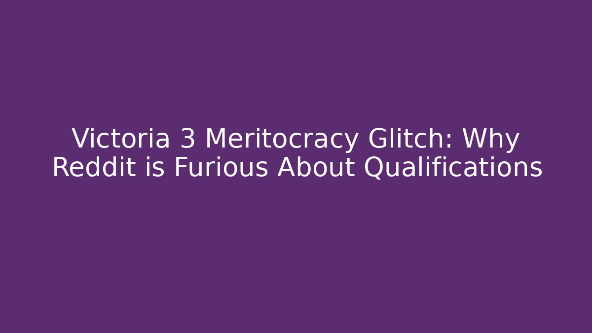 Victoria 3 Meritocracy Glitch: Why Reddit is Furious About Qualifications - Boomer Naturals