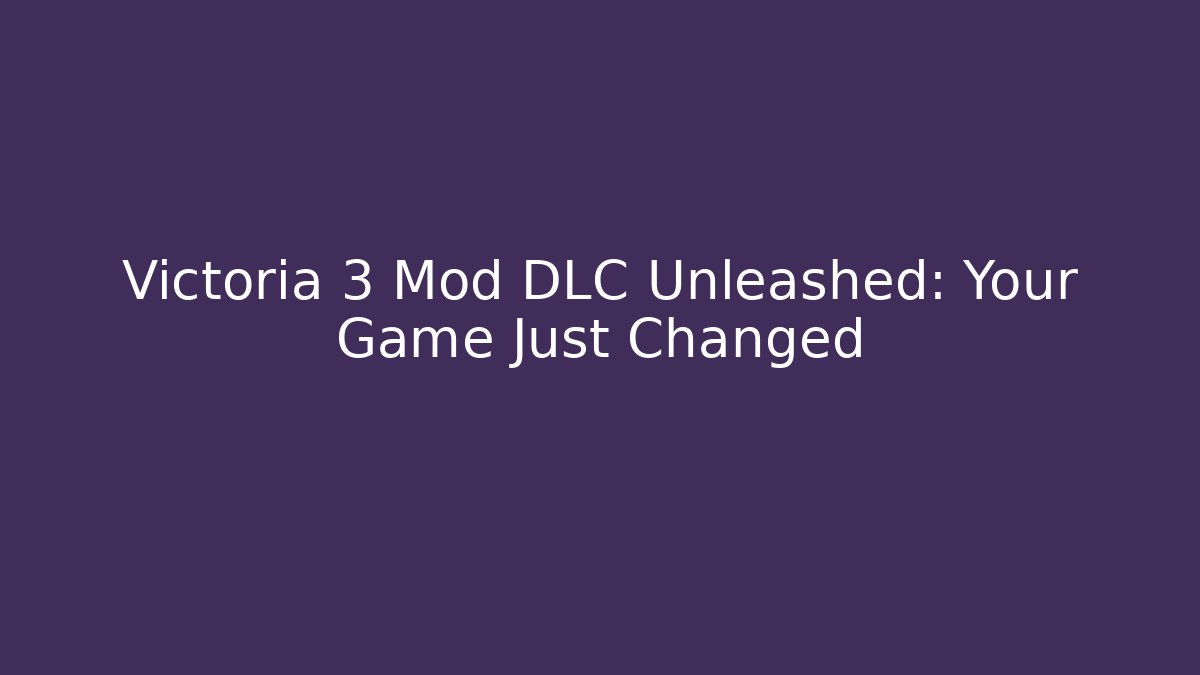 Victoria 3 Mod DLC Unleashed: Your Game Just Changed