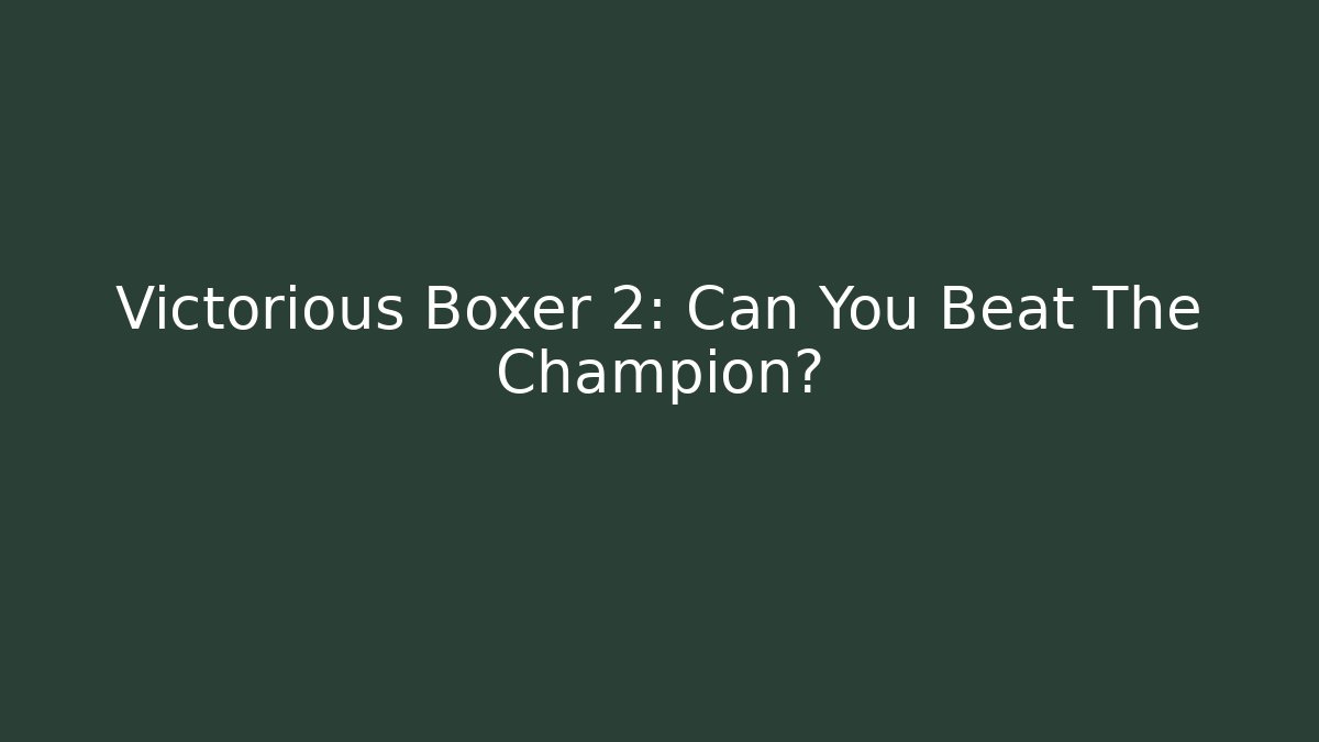 Victorious Boxer 2: Can You Beat The Champion?