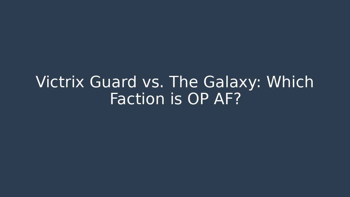 Victrix Guard vs. The Galaxy: Which Faction is OP AF?
