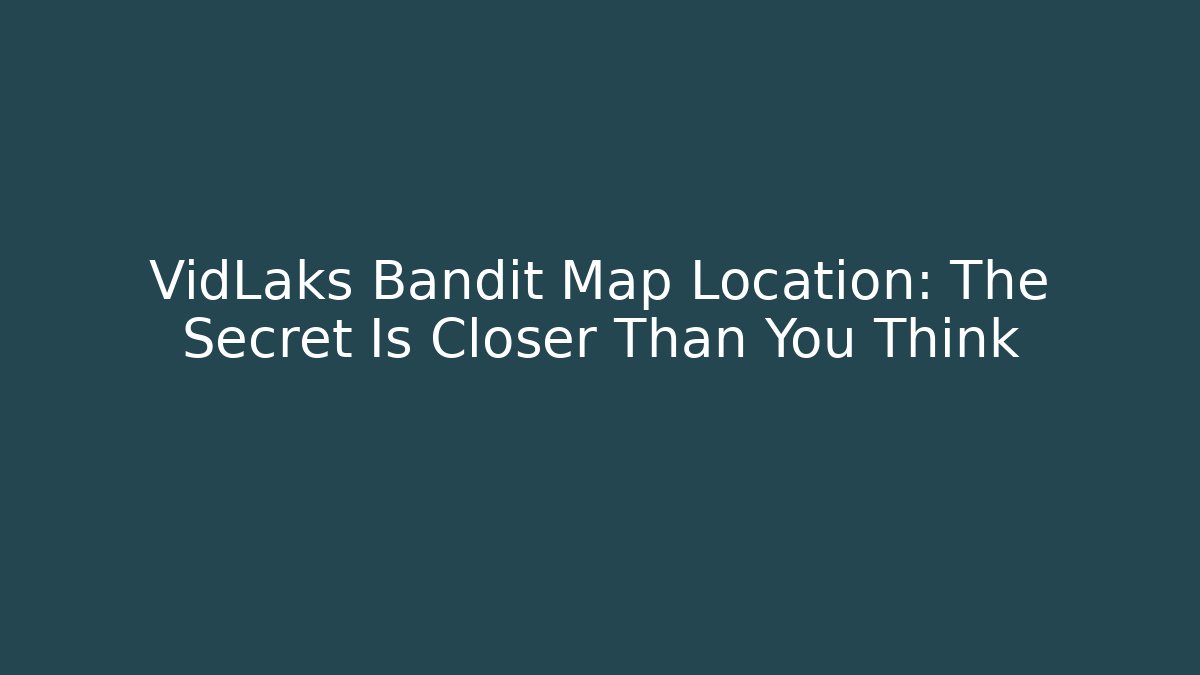 VidLaks Bandit Map Location: The Secret Is Closer Than You Think