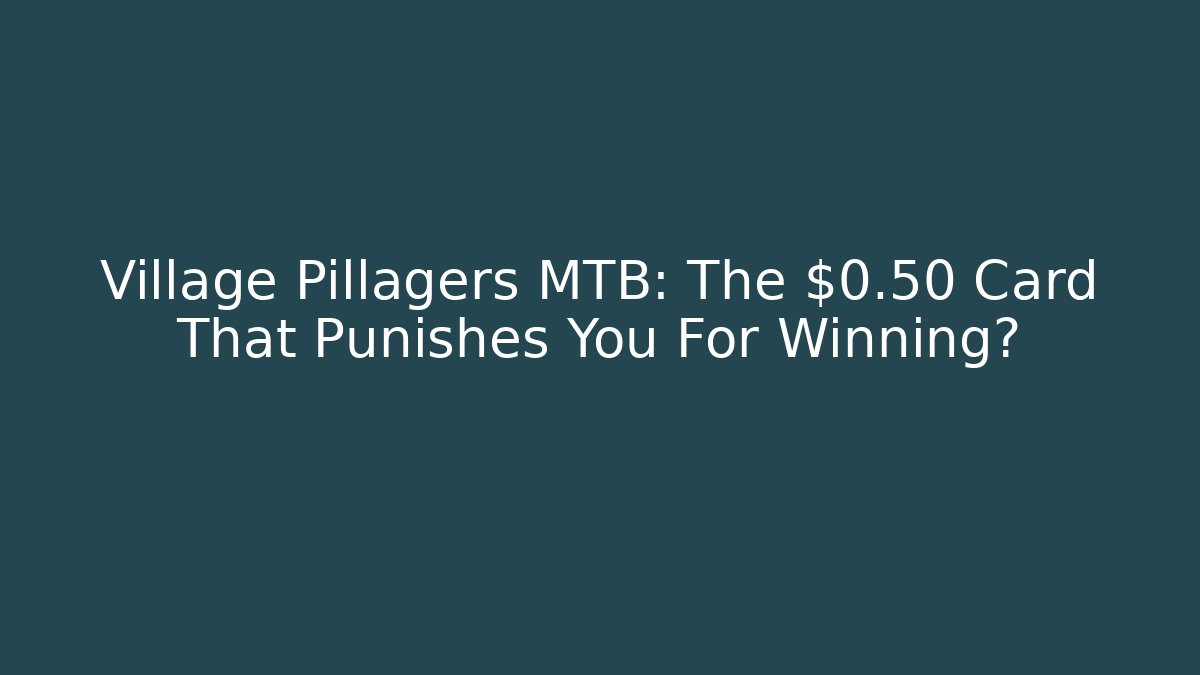 Village Pillagers MTB: The $0.50 Card That Punishes You For Winning?