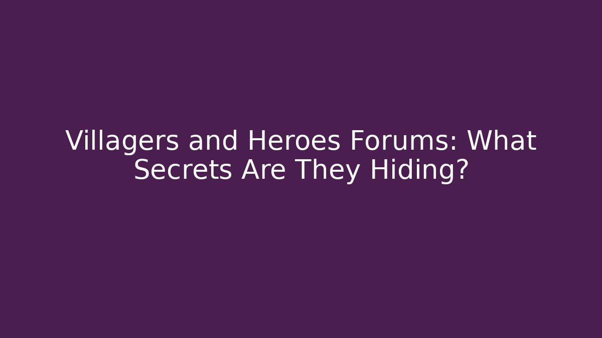 Villagers and Heroes Forums: What Secrets Are They Hiding?