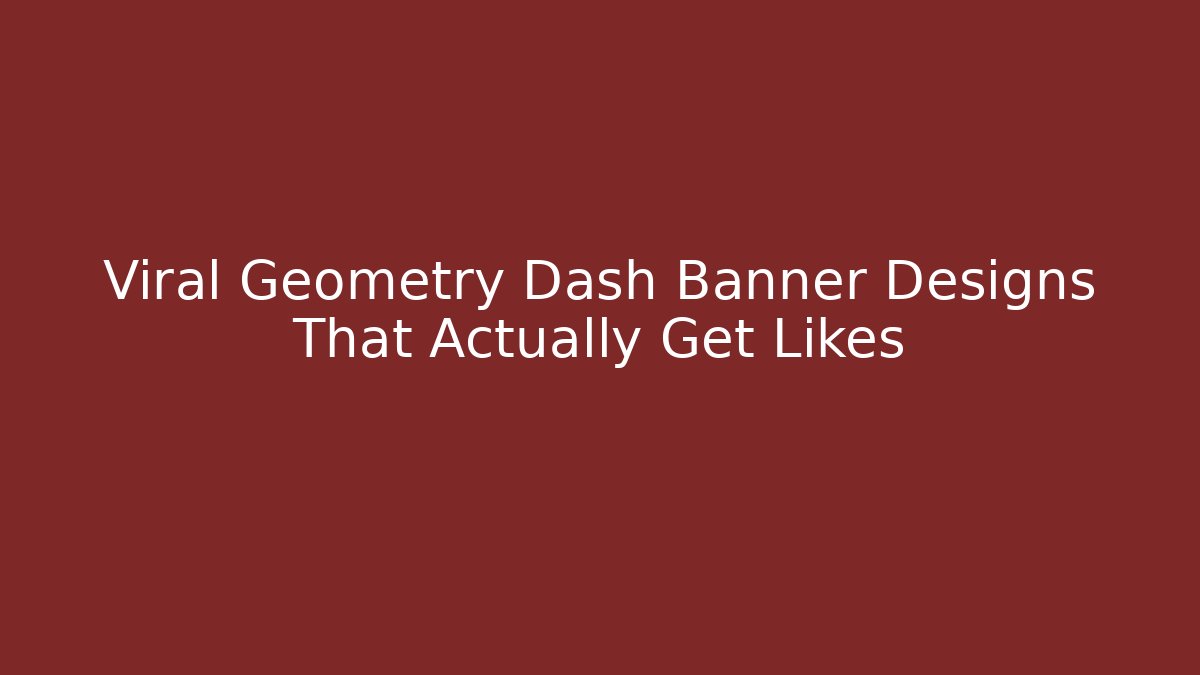 Viral Geometry Dash Banner Designs That Actually Get Likes