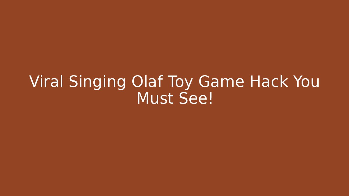 Viral Singing Olaf Toy Game Hack You Must See!