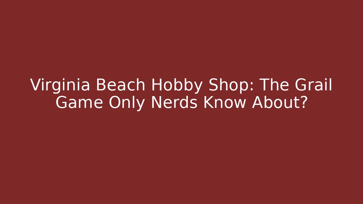 Virginia Beach Hobby Shop: The Grail Game Only Nerds Know About?