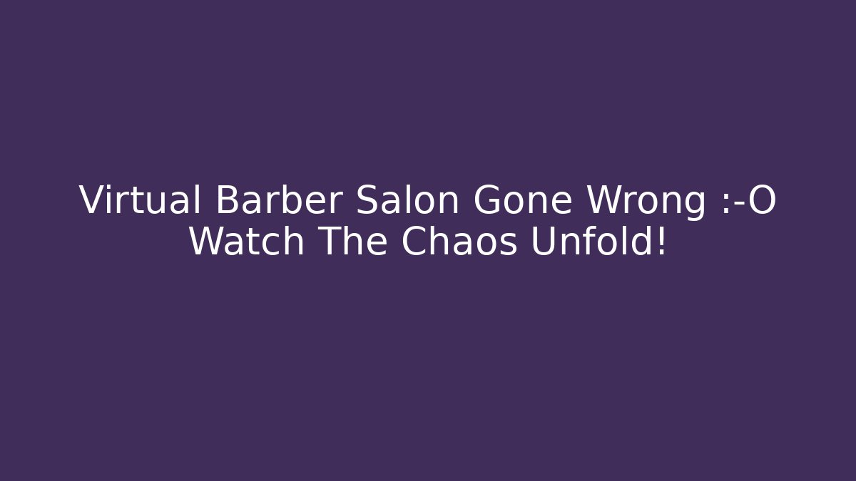 Virtual Barber Salon Gone Wrong 😨 Watch The Chaos Unfold! - Boomer Naturals