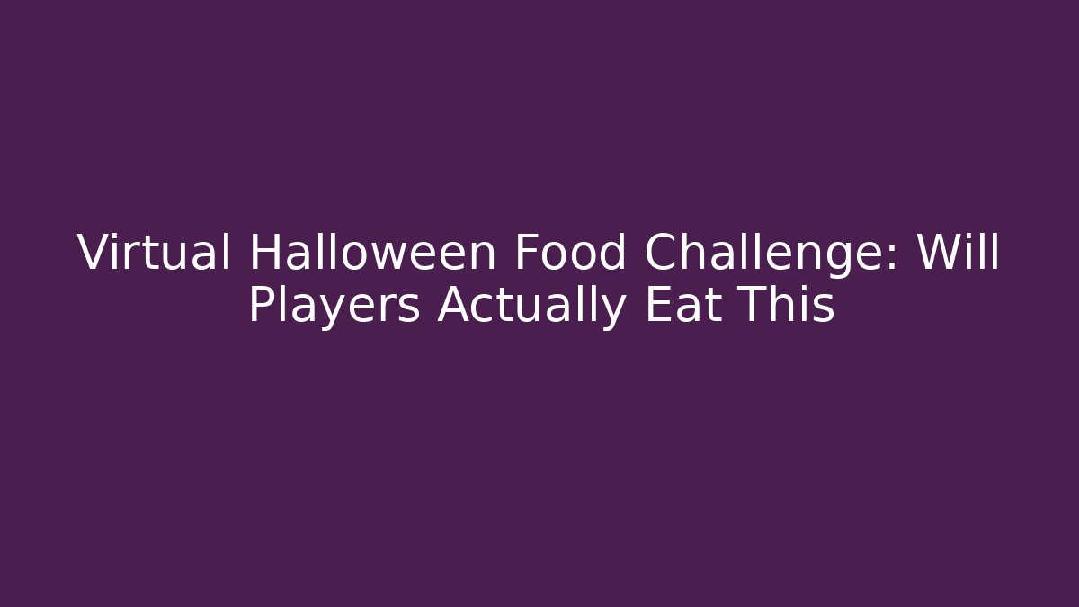 Virtual Halloween Food Challenge: Will Players Actually Eat This - Boomer Naturals
