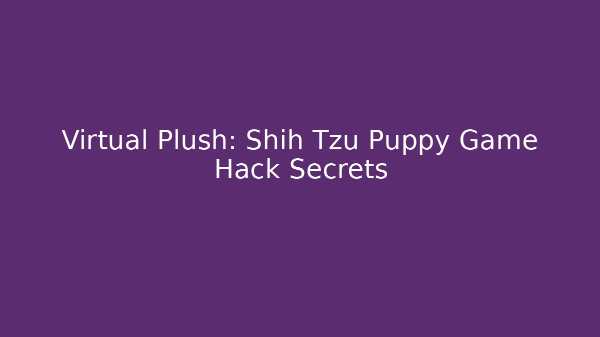 Virtual Plush: Shih Tzu Puppy Game Hack Secrets - Boomer Naturals
