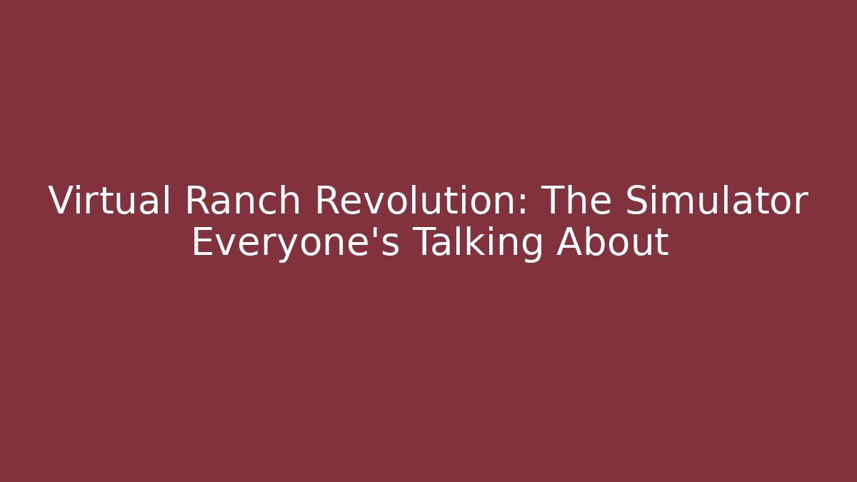 Virtual Ranch Revolution: The Simulator Everyone's Talking About