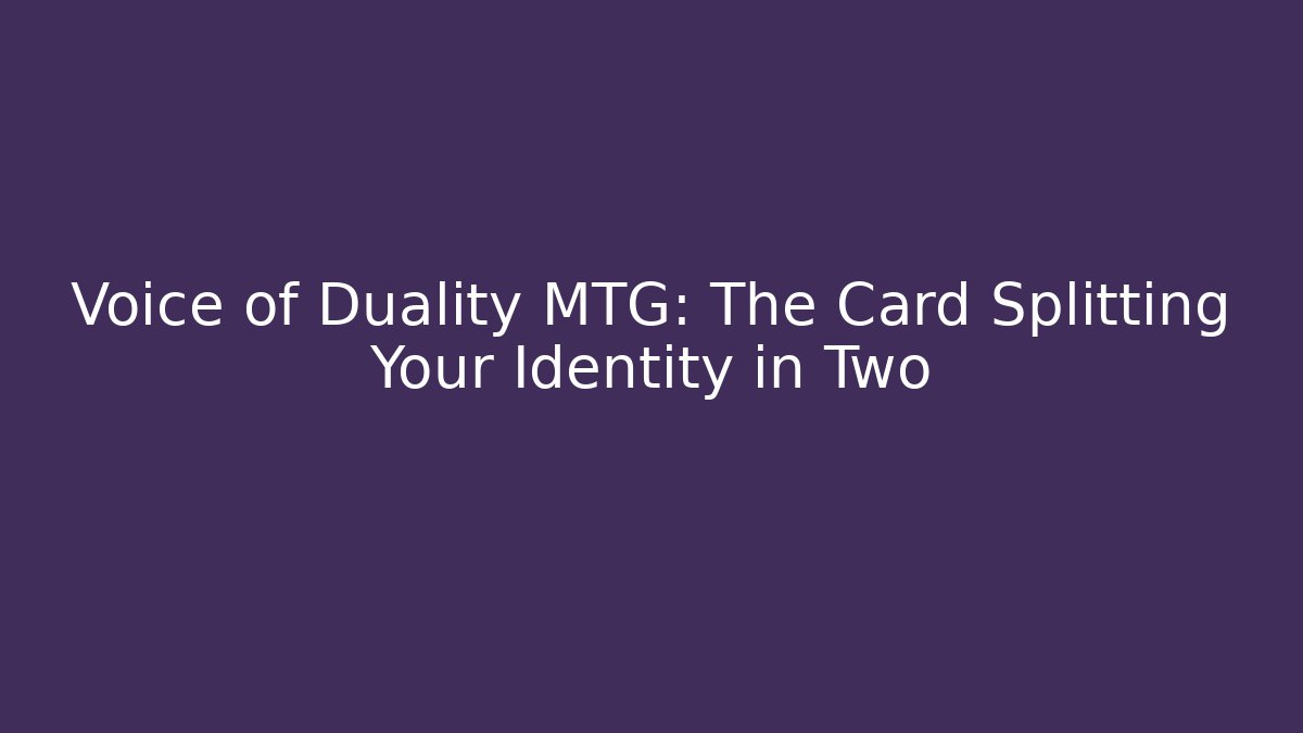 Voice of Duality MTG: The Card Splitting Your Identity in Two